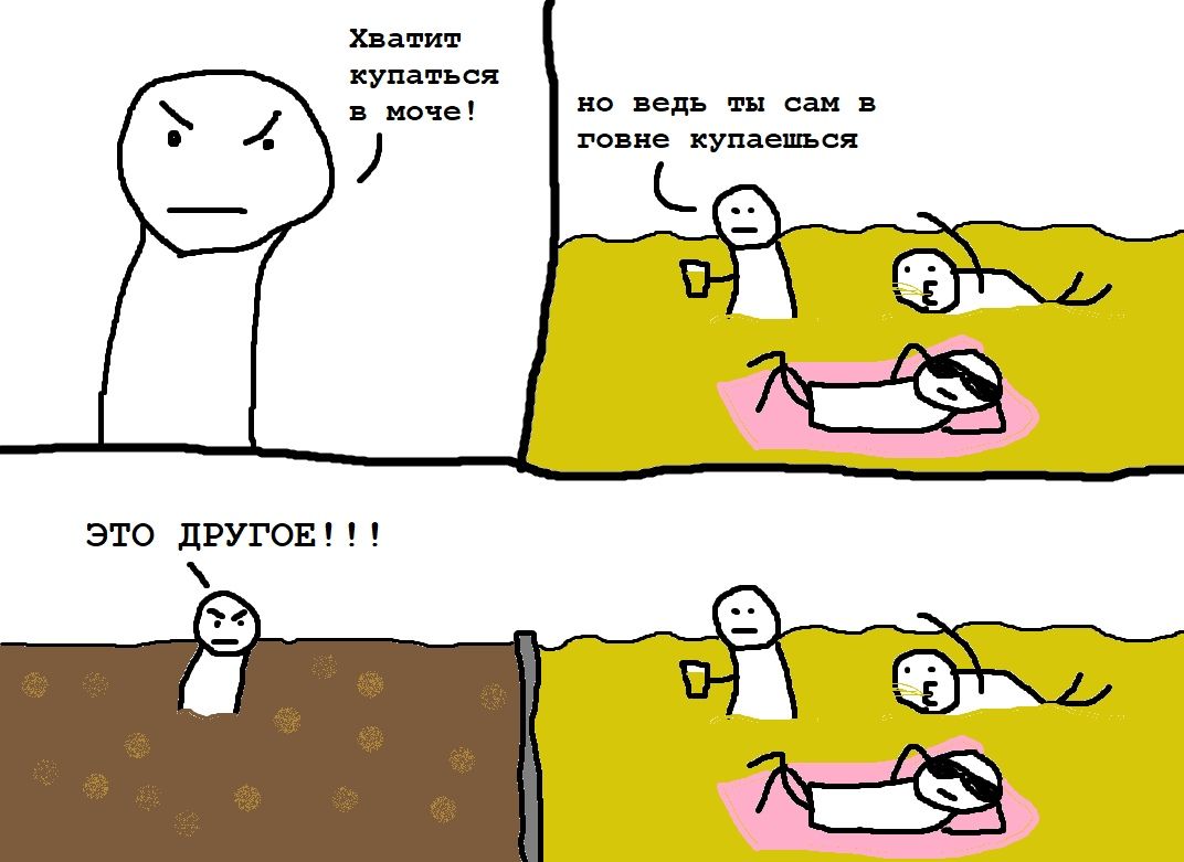 Хватит купаться в моче! но ведь ты сам в говне купаешься ЭТО ДРУГОЕ!!!