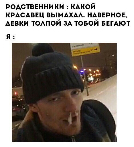 РОДСТВЕННИКИ КАКОЙ КРАСАВЕЦ ВЫМАХАЛ. НАВЕРНОЕ, ДЕВКИ ТОЛПОЙ ЗА ТОБОЙ БЕГАЮТ Я:
