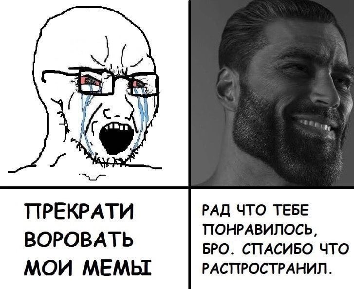 ПРЕКРАТИ РАД ЧТО ТЕБЕ ПОНРАВИЛОСЬ, ВОРОВАТЬ БРО. СПАСИБО ЧТО МОИ МЕМЫ РАСПРОСТРАНИЛ.