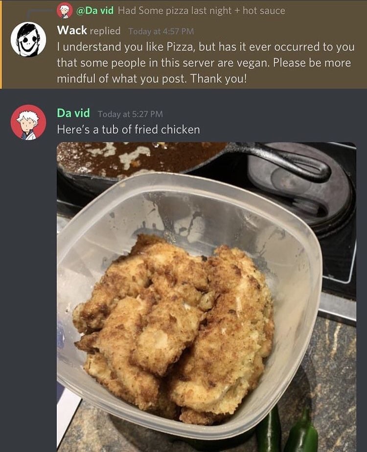 vid Had Some pizza last night hot sauce Wack replied understand you like Pizza, but has it ever occurred to you that some people in this server are vegan. Please be more mindful of what you post. Than