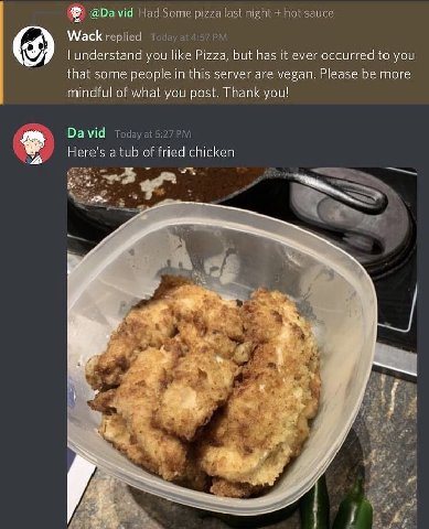 vid Had Some pizza last night hot sauce Wack replied understand you like Pizza, but has it ever occurred to you that some people in this server are vegan. Please be more mindful of what you post. Than