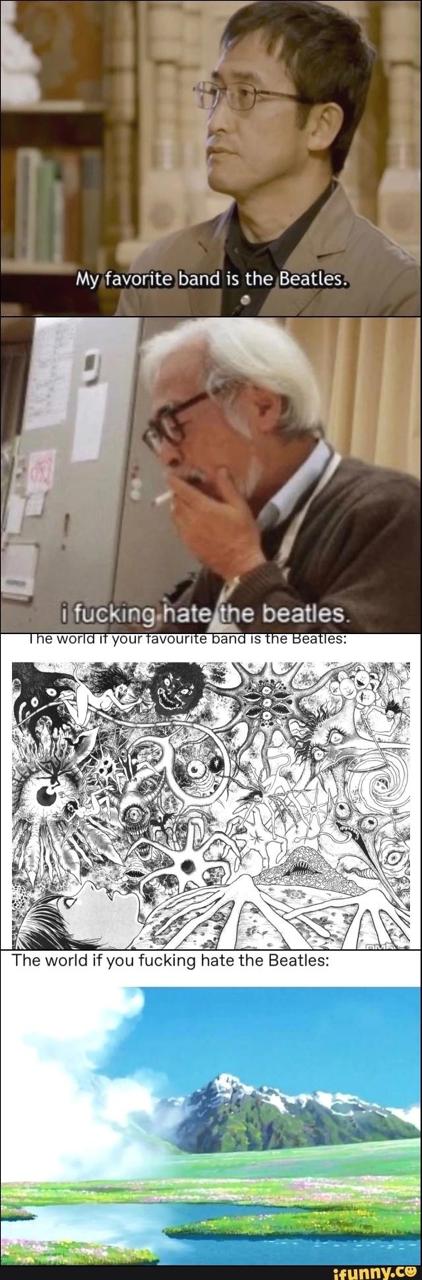 My favorite band is the Beatles: 7 a fucking;hategthe beatles. world if your Dand 1$ the Beatles: о 1 2% у i i> 4 (1 ~4 А в у ASS AS The world if you fucking hate the Beatles: A 4