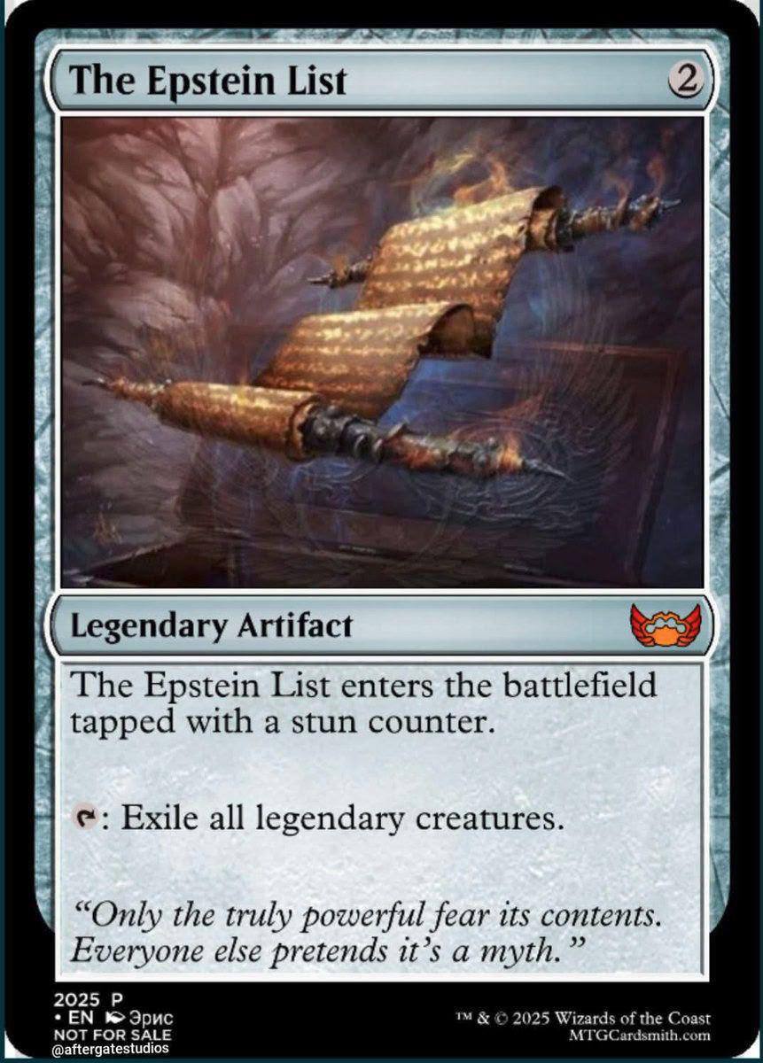 а The Epstein List 4 Legendary Artifact gendary Artifac The Epstein List enters the battlefield tapped with a stun counter. с: Exile all legendary creatures. “Only the truly powerful fear its contents