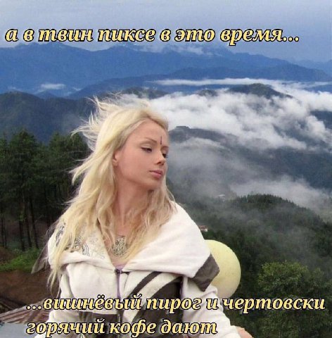 в твин тиксе в это время... Я чертовски горячий кофе