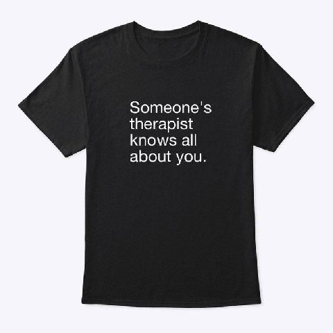 Someone's therapist knows all about you.