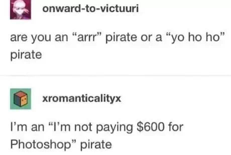 onward-to-victuuri are you an “arrr” pirate or a pirate xromanticalityx an not paying $600 for Photoshop” pirate