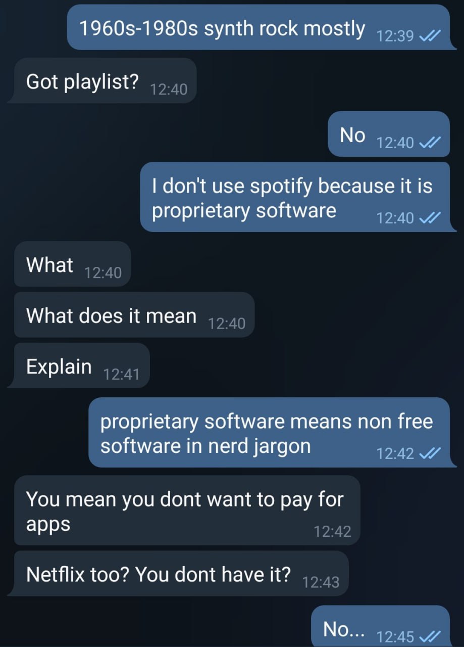 synth rock mostly Got playlist? No don't use spotify because it is proprietary software What What does it mean Explain proprietary software means non free software in nerd jargon You mean you dont wan