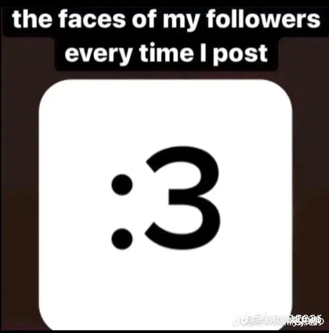 the faces of my followers every time post 3