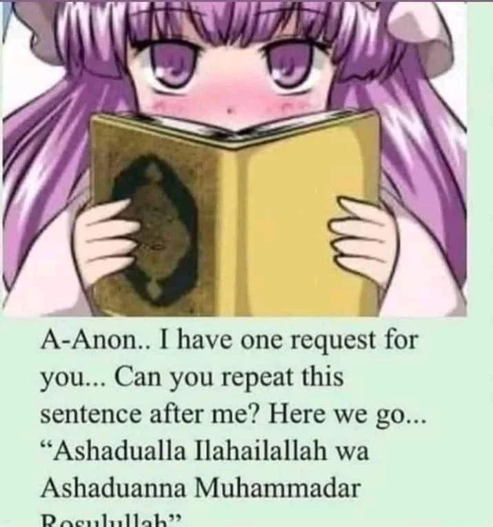 A-Anon.. I have one request for you... Can you repeat this sentence after me? Here we “Ashadualla Ashaduanna Muhammadar