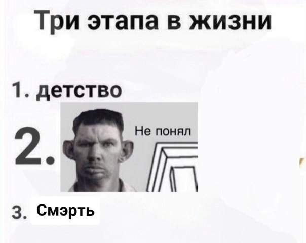 Три этапа в жизни 1. детство Не понял 3. Смэрть