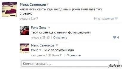 Макс Санников какие есть сайты где заходишь и рожа вылезает тип страшно вчера 5 21:47 Мне нравится 3 Рома Зель у твоя страница с твоими фотографиями вчера Б 23:13 Ответить Макс Санников we мне звуком 