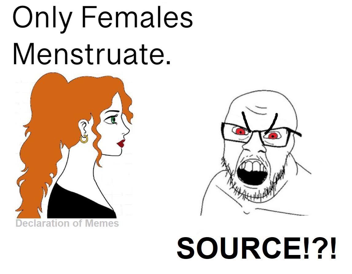 Only Females Menstruate. SOURCE!?!