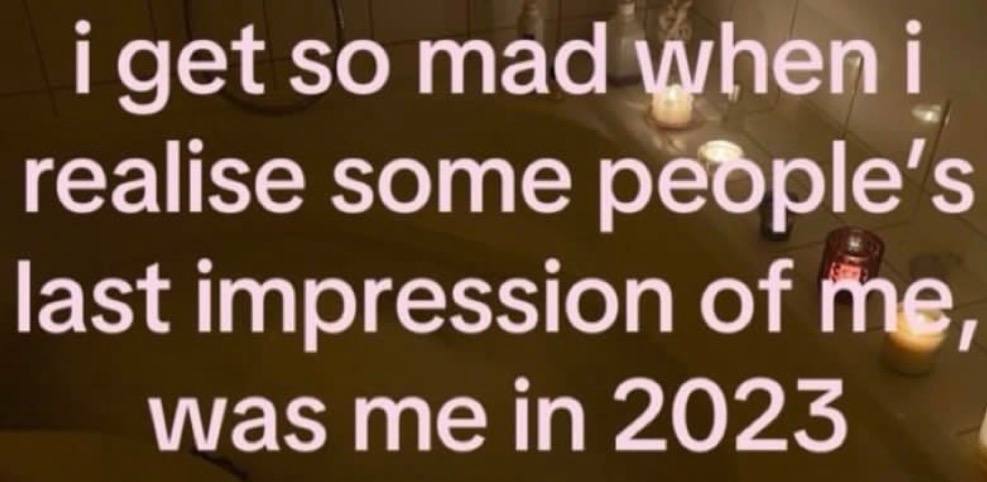 iget so mad цупеп 1 realise some pedple’s last impression of me, was me in 2025