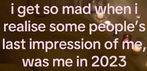 iget so mad цупеп 1 realise some pedple’s last impression of me, was me in 2025