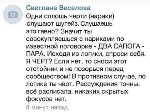 Светлана Веселова Одни сплошь черти (нарики) слушают шугейз. Слушаешь это гавно? Значит ты совокупляешься с нариками по известной поговорке ДВА САПОГА ПАРА. Исходя из логики, спроси себя. Я ЧЁРТ? Если