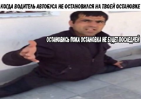 КОГДА ВОДИТЕЛЬ АВТОБУСА НЕ ОСТАНОВИЛСЯ НА ТВОЕЙ ОСТАНОВКЕ ОСТАНОВИСЬ ПОКА ОСТАНОВКА HE БУДЕТ