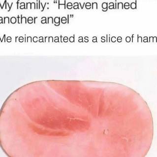 family: “Heaven датеа another angel” Vie reincarnated as a slice of ham