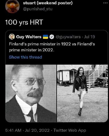 stuart (weekend poster) @punished_stu 100 yrs HRT Guy Walters @guywalters Jul 19 Finland's prime minister in 1922 Finland's prime minister in 2022. Show this thread i 5:41 Jul 20, 2022 Twitter Web App