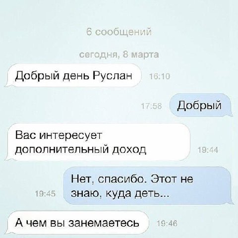 Добрый день Руслан Добрый Вас интересует дополнительный доход Нет, спасибо. Этот не знаю, куда деть... А чем вы занемаетесь