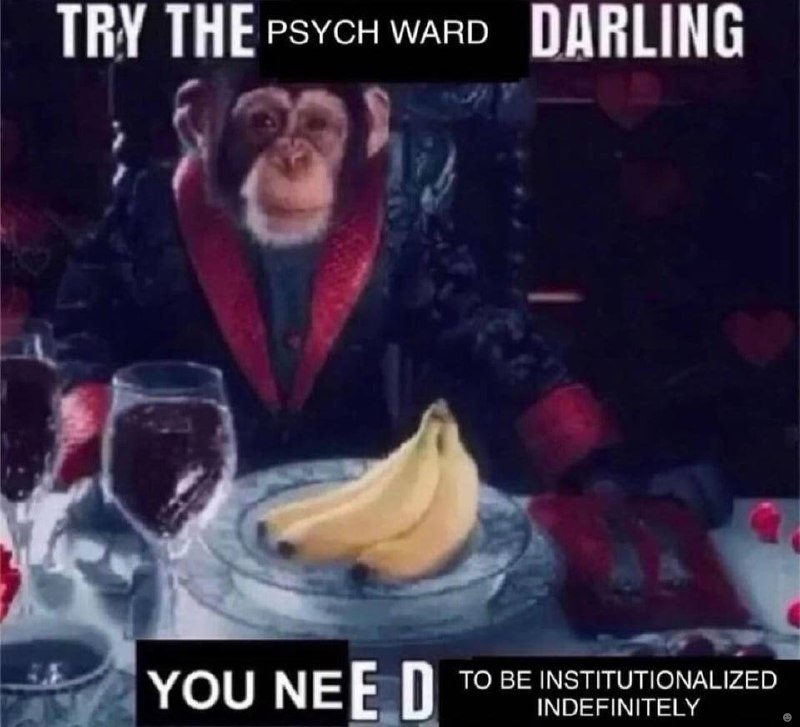 TRY DARLING AN YOU 0 ТО BE INSTITUTIONALIZED INDEFINITELY