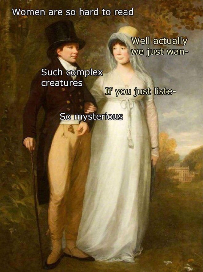 Women are so hard to read Well actually we just wan- Such complex creatures liste- 7