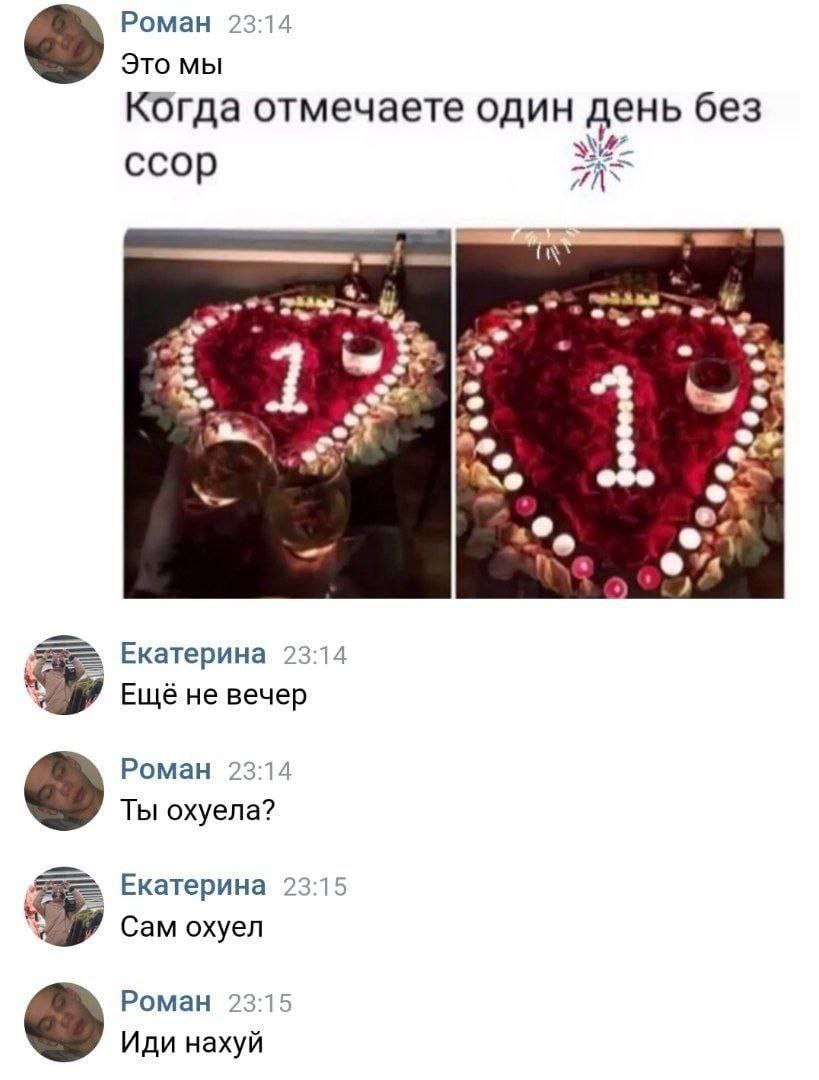 Роман 23:14 Это мы Когда отмечаете один день без ссор 4 А: Екатерина 23:14 Ещё не вечер Роман 23:14 Ты охуела? Екатерина 23:15 Cam oxyen Роман 23:15 Иди нахуй