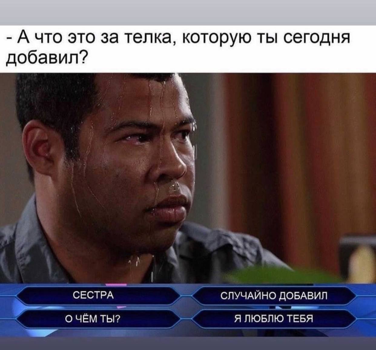 А что это за телка, которую ты сегодня добавил? СЕСТРА СЛУЧАИНО ДОБАВИЛ О ЧЕМ ТЫ? Я ЛЮБЛЮ ТЕБЯ