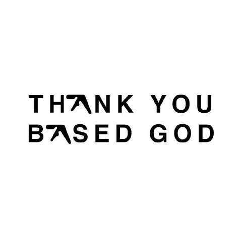 THANK YOU BASED GOD