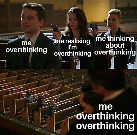 a me thinking, realising out overthinking overthinking overthinkinig me overthinking