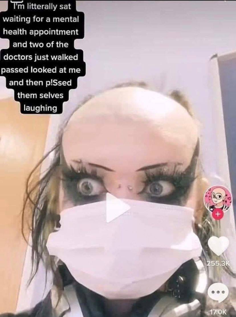 litterally sat waiting for a mental health appointment and two of the doctors just walked passed looked at me and then p!Ssed them selves laughing
