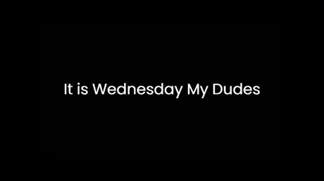 It is Wednesday Му Dudes