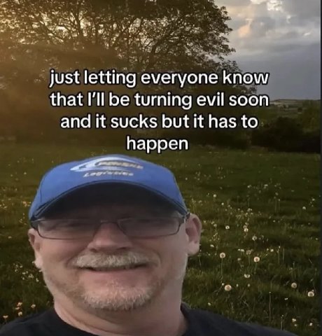 just letting everyone know that be turning evil soon and it sucks but it has to happen