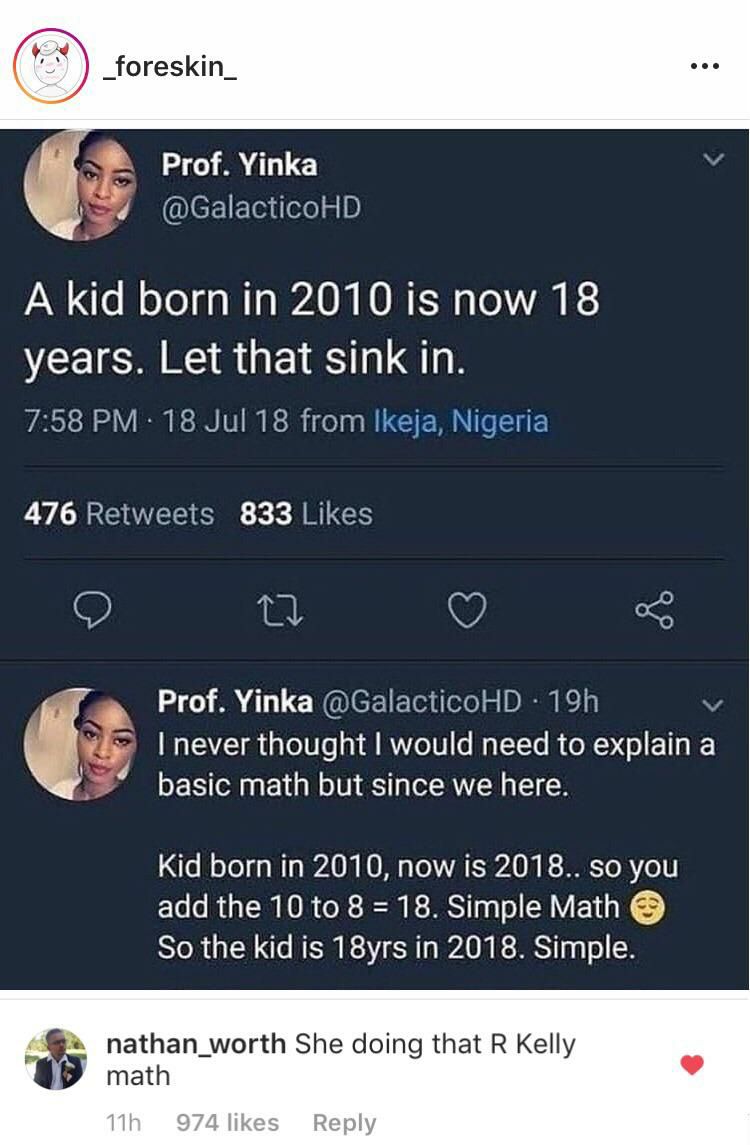 (8) _foreskin_ Prof. Yinka @GalacticoHD A kid born in 2010 is now 18 years. Let that sink in. 7:58 18 Jul 18 from Ikeja, Nigeria 476 Retweets 833 Likes Prof. Yinka @GalacticoHD never thought would nee