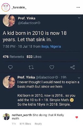 (8) _foreskin_ Prof. Yinka @GalacticoHD A kid born in 2010 is now 18 years. Let that sink in. 7:58 18 Jul 18 from Ikeja, Nigeria 476 Retweets 833 Likes Prof. Yinka @GalacticoHD never thought would nee