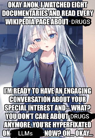 ОКАУАМОМ, WATCHED EIGHT DOCUMENTARIES/AND READ EVERY, WIK DRUGS 4 READY ТО HAVE EAN ENGAGING CONVERSATION ABOUT YOUR) SPECIAL INTEREST AND. WHAT? DON’ CARE DRUGS HYPERFIKATED ON: LLMs ‘NOW?
