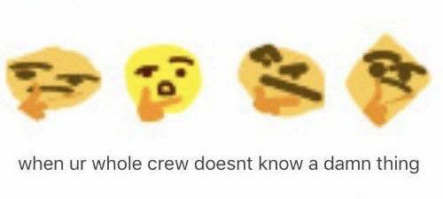 when whole crew doesnt know a damn thing