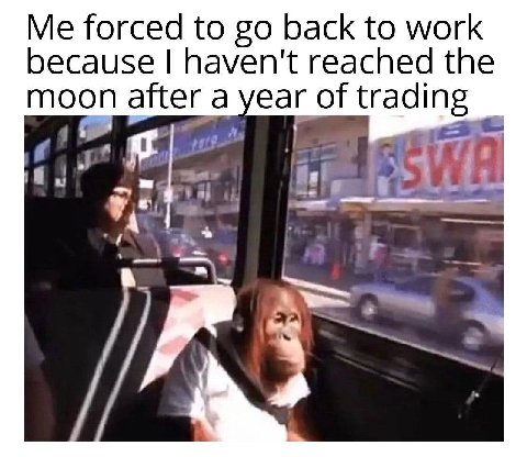 Me forced to back to work because haven't reached the moon after a year of an