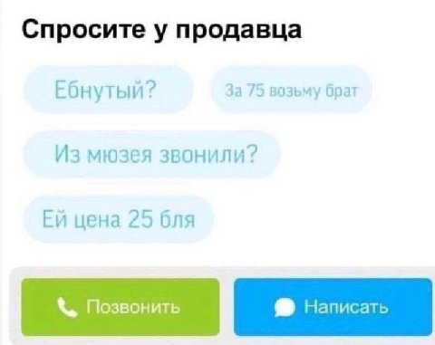 Спросите у продавца За 75 возьму брат Ебнутый? Из мюзея звонили? цена 25 бля