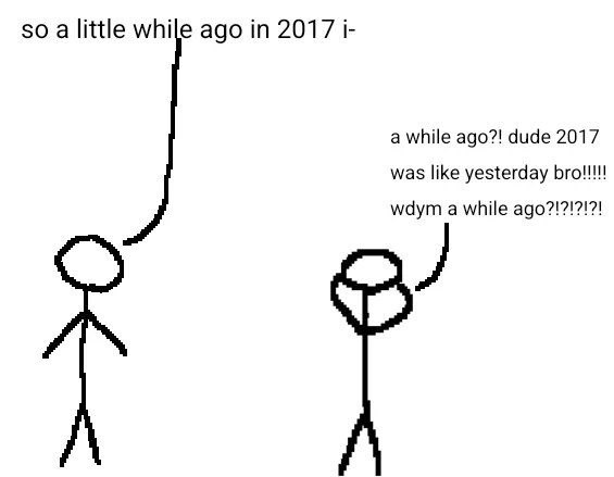 so a little while ago in 2017 i- a while ago?! dude 2017 was like yesterday wdym а while ago?!?!?!?!