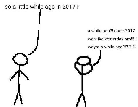 so a little while ago in 2017 i- a while ago?! dude 2017 was like yesterday wdym а while ago?!?!?!?!