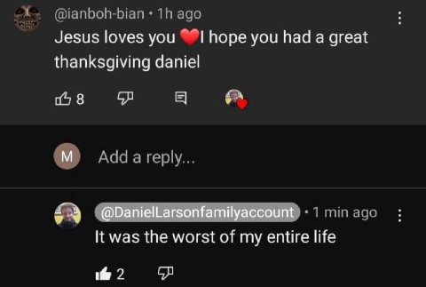 @ianboh-bian ago Jesus loves you hope you had a great thanksgiving daniel №8 Add a reply... minago К was the worst of my entire life 2