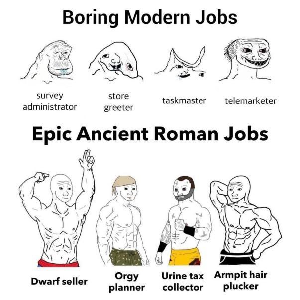 Boring Modern Jobs AS survey store taskmaster telemarketer administrator greeter Epic Ancient Roman Jobs \4 а у) 1 a Orgy Urine tax Armpit hair Dwarf seller collector planner plucker