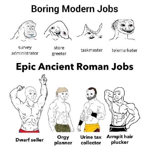Boring Modern Jobs AS survey store taskmaster telemarketer administrator greeter Epic Ancient Roman Jobs \4 а у) 1 a Orgy Urine tax Armpit hair Dwarf seller collector planner plucker