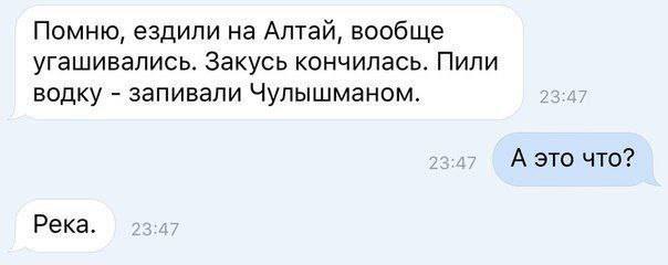 Помню, ездили на Алтай, вообще угашивались. Закусь кончилась. Пили водку запивали Чулышманом. А это что? Река.