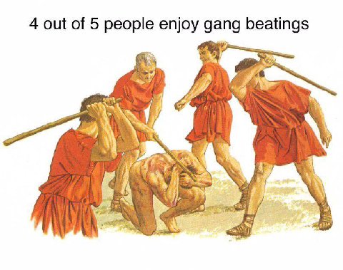 4 out of 5 people enjoy gang beatings a
