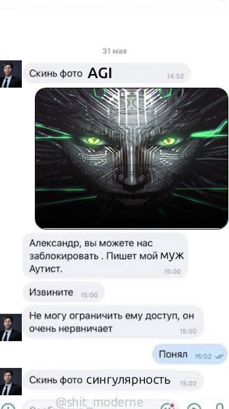 Скинь фото AGI if Александр, вы можете нас заблокировать Пишет мой МУЖ Аутист. Извините Не могу ограничить ему доступ, он очень нервничает Понял Скинь фото СИНГУЛЯрность и