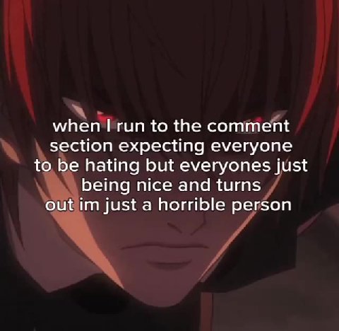 section expecting, everyone to. Бе hating but everyones just being nice and/turns out im just a horrible)yperson wherieun to the comment j