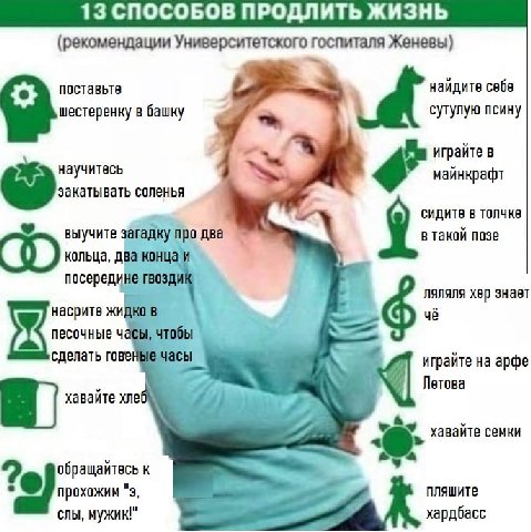 13 СПОСОБОВ ПРОДЛИТЬ ЖИЗНЬ (рекомендации Университетского госпиталя Женевы) поставьте найдите себе шестеренку в башку сутулую псину играйте в научитесь майнкрафт закатывать соленья 4 сидите в толчке в