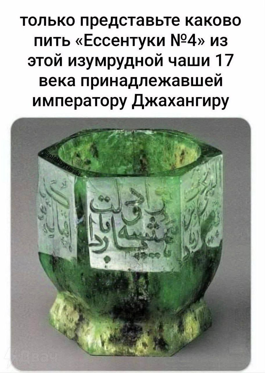 только представьте каково пить «Ессентуки №4» из этой изумрудной чаши 17 века принадлежавшей императору Джахангиру