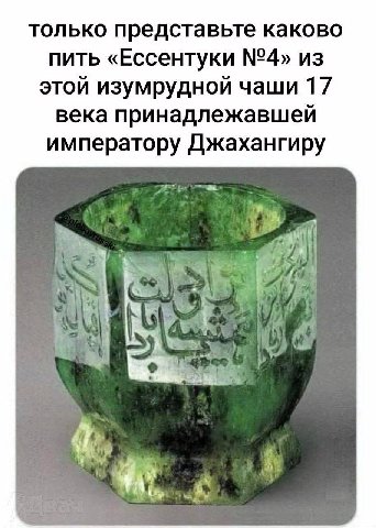 только представьте каково пить «Ессентуки №4» из этой изумрудной чаши 17 века принадлежавшей императору Джахангиру